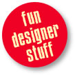 Fun Designer Stuff